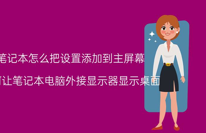 笔记本怎么把设置添加到主屏幕 如何让笔记本电脑外接显示器显示桌面？